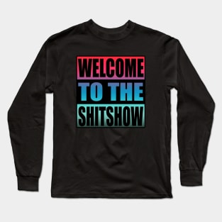 Welcome To the Shitshow Long Sleeve T-Shirt